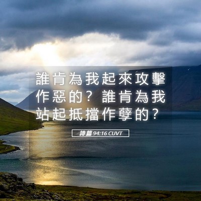 Picture 05 - 詩 篇 94:16 CUVT - 誰 肯 為 我 起 來 攻 擊 作 惡 的 ？ - Bible Verse Picture