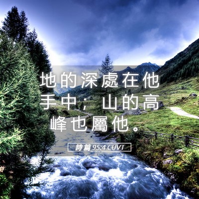 Picture 05 - 詩 篇 95:4 CUVT - 地 的 深 處 在 他 手 中 ； 山 的 高 - Bible Verse Picture