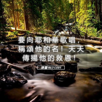 Picture 05 - 詩 篇 96:2 CUVT - 要 向 耶 和 華 歌 唱 ， 稱 頌 他 的 - Bible Verse Picture