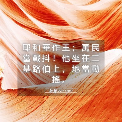 Picture 05 - 詩 篇 99:1 CUVT - 耶 和 華 作 王 ； 萬 民 當 戰 抖 ！ - Bible Verse Picture