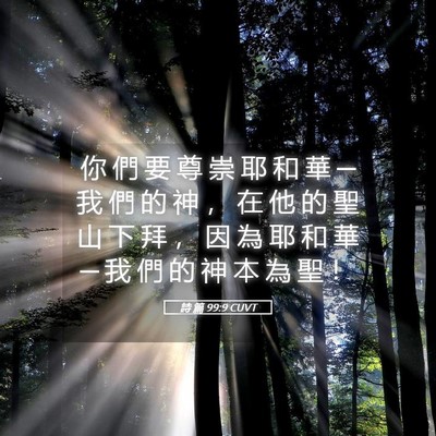 Picture 05 - 詩 篇 99:9 CUVT - 你 們 要 尊 崇 耶 和 華 ─ 我 們 的 - Bible Verse Picture