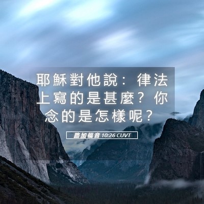 Picture 05 - 路 加 福 音 10:26 CUVT - 耶 穌 對 他 說 ： 律 法 上 寫 的 是 - Bible Verse Picture