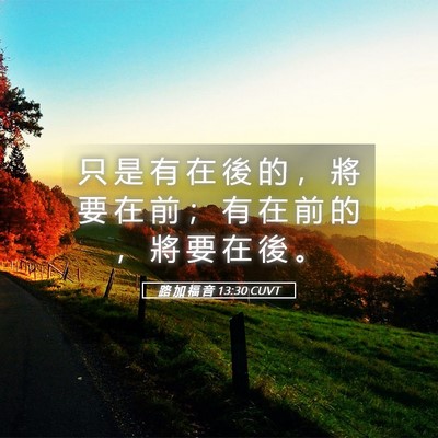 Picture 05 - 路 加 福 音 13:30 CUVT - 只 是 有 在 後 的 ， 將 要 在 前 ； - Bible Verse Picture