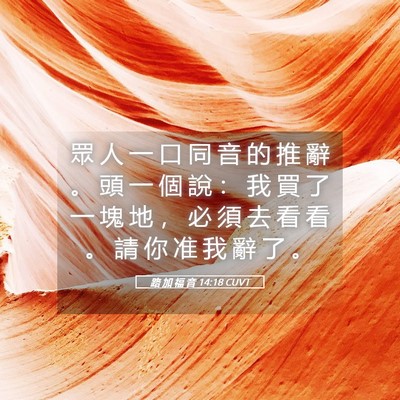 Picture 05 - 路 加 福 音 14:18 CUVT - 眾 人 一 口 同 音 的 推 辭 。 頭 一 - Bible Verse Picture