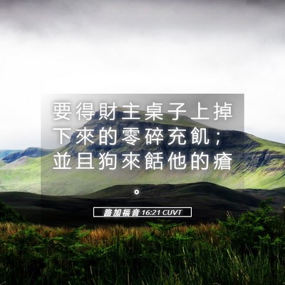 Picture 05 - 路 加 福 音 16:21 CUVT - 要 得 財 主 桌 子 上 掉 下 來 的 零 - Bible Verse Picture