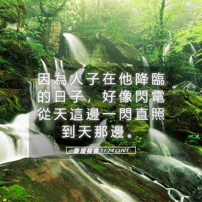 Picture 05 - 路 加 福 音 17:24 CUVT - 因 為 人 子 在 他 降 臨 的 日 子 ， - Bible Verse Picture