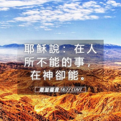 Picture 05 - 路 加 福 音 18:27 CUVT - 耶 穌 說 ： 在 人 所 不 能 的 事 ， - Bible Verse Picture