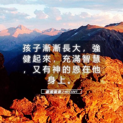 Picture 05 - 路 加 福 音 2:40 CUVT - 孩 子 漸 漸 長 大 ， 強 健 起 來 ， - Bible Verse Picture