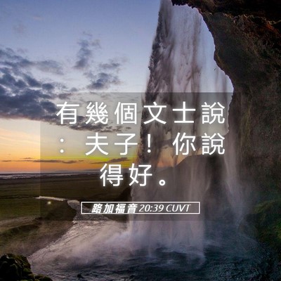 Picture 05 - 路 加 福 音 20:39 CUVT - 有 幾 個 文 士 說 ： 夫 子 ！ 你 說 - Bible Verse Picture