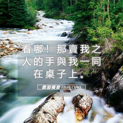 Picture 05 - 路 加 福 音 22:21 CUVT - 看 哪 ！ 那 賣 我 之 人 的 手 與 我 - Bible Verse Picture