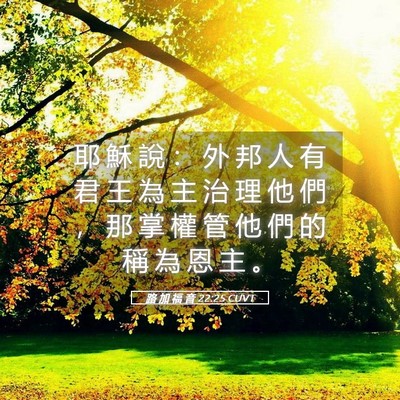Picture 05 - 路 加 福 音 22:25 CUVT - 耶 穌 說 ： 外 邦 人 有 君 王 為 主 - Bible Verse Picture