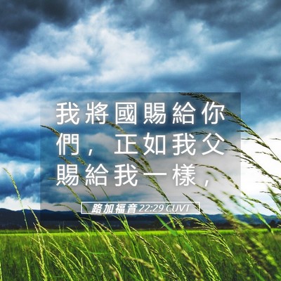 Picture 05 - 路 加 福 音 22:29 CUVT - 我 將 國 賜 給 你 們 ， 正 如 我 父 - Bible Verse Picture