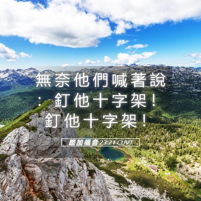 Picture 05 - 路 加 福 音 23:21 CUVT - 無 奈 他 們 喊 著 說 ： 釘 他 十 字 - Bible Verse Picture
