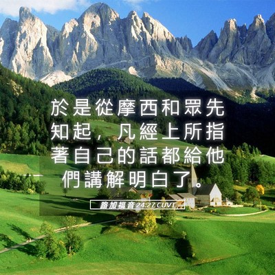 Picture 05 - 路 加 福 音 24:27 CUVT - 於 是 從 摩 西 和 眾 先 知 起 ， 凡 - Bible Verse Picture