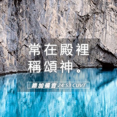Picture 05 - 路 加 福 音 24:53 CUVT - 常 在 殿 裡 稱 頌 神 - Bible Verse Picture