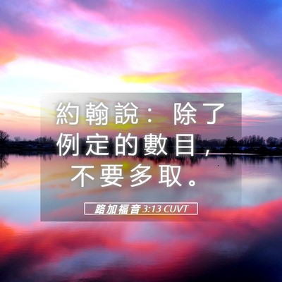 Picture 05 - 路 加 福 音 3:13 CUVT - 約 翰 說 ： 除 了 例 定 的 數 目 ， - Bible Verse Picture
