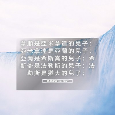 Picture 05 - 路 加 福 音 3:33 CUVT - 拿 順 是 亞 米 拿 達 的 兒 子 ； 亞 - Bible Verse Picture