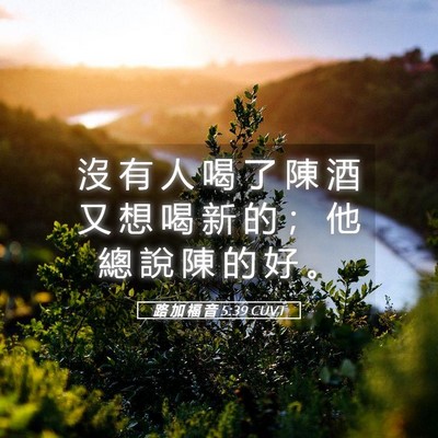 Picture 05 - 路 加 福 音 5:39 CUVT - 沒 有 人 喝 了 陳 酒 又 想 喝 新 的 - Bible Verse Picture