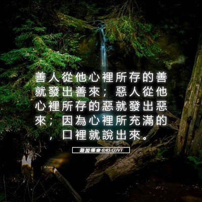 Picture 05 - 路 加 福 音 6:45 CUVT - 善 人 從 他 心 裡 所 存 的 善 就 發 - Bible Verse Picture
