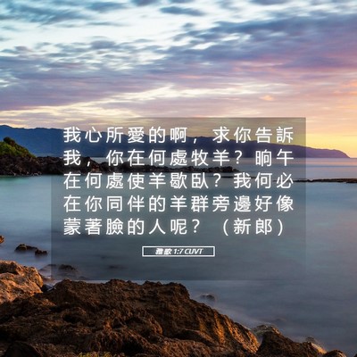 Picture 05 - 雅 歌 1:7 CUVT - 我 心 所 愛 的 啊 ， 求 你 告 訴 我 - Bible Verse Picture