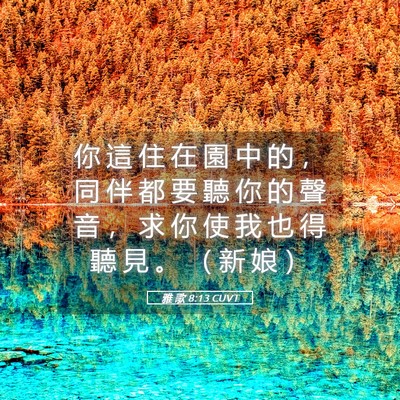 Picture 05 - 雅 歌 8:13 CUVT - 你 這 住 在 園 中 的 ， 同 伴 都 要 - Bible Verse Picture