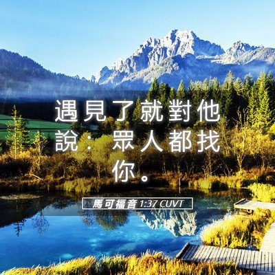 Picture 05 - 馬 可 福 音 1:37 CUVT - 遇 見 了 就 對 他 說 ： 眾 人 都 找 - Bible Verse Picture