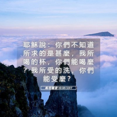 Picture 05 - 馬 可 福 音 10:38 CUVT - 耶 穌 說 ： 你 們 不 知 道 所 求 的 - Bible Verse Picture