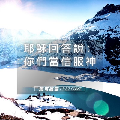 Picture 05 - 馬 可 福 音 11:22 CUVT - 耶 穌 回 答 說 ： 你 們 當 信 服 神 - Bible Verse Picture