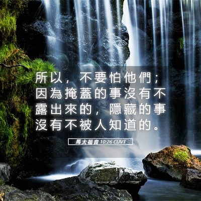 Picture 05 - 馬 太 福 音 10:26 CUVT - 所 以 ， 不 要 怕 他 們 ； 因 為 掩 - Bible Verse Picture
