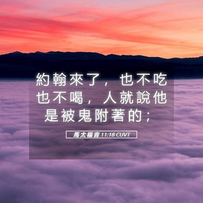 Picture 05 - 馬 太 福 音 11:18 CUVT - 約 翰 來 了 ， 也 不 吃 也 不 喝 ， - Bible Verse Picture