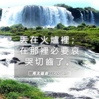 Picture 05 - 馬 太 福 音 13:42 CUVT - 丟 在 火 爐 裡 ； 在 那 裡 必 要 哀 - Bible Verse Picture