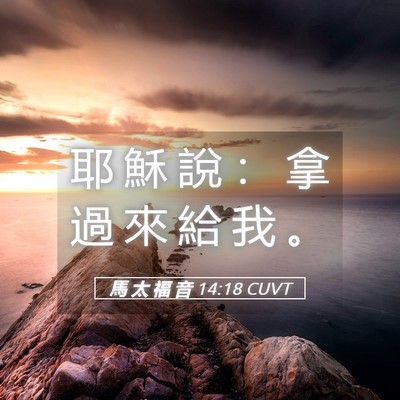 Picture 05 - 馬 太 福 音 14:18 CUVT - 耶 穌 說 ： 拿 過 來 給 我 - Bible Verse Picture