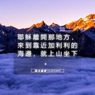 Picture 05 - 馬 太 福 音 15:29 CUVT - 耶 穌 離 開 那 地 方 ， 來 到 靠 近 - Bible Verse Picture
