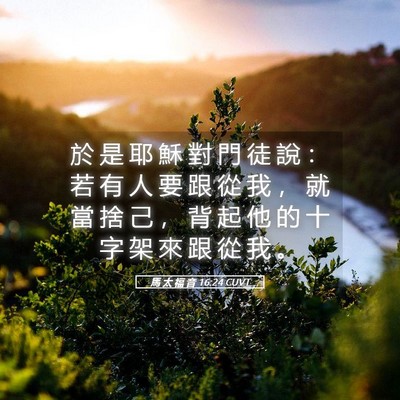Picture 05 - 馬 太 福 音 16:24 CUVT - 於 是 耶 穌 對 門 徒 說 ： 若 有 人 - Bible Verse Picture
