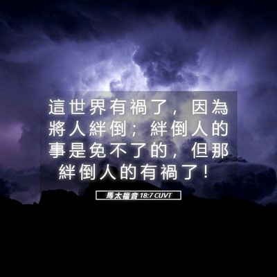 Picture 05 - 馬 太 福 音 18:7 CUVT - 這 世 界 有 禍 了 ， 因 為 將 人 絆 - Bible Verse Picture