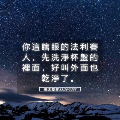 Picture 05 - 馬 太 福 音 23:26 CUVT - 你 這 瞎 眼 的 法 利 賽 人 ， 先 洗 - Bible Verse Picture