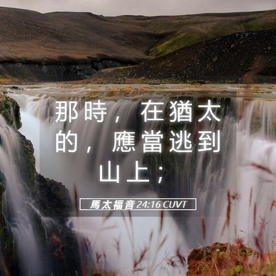 Picture 05 - 馬 太 福 音 24:16 CUVT - 那 時 ， 在 猶 太 的 ， 應 當 逃 到 - Bible Verse Picture