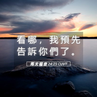 Picture 05 - 馬 太 福 音 24:25 CUVT - 看 哪 ， 我 預 先 告 訴 你 們 了 - Bible Verse Picture