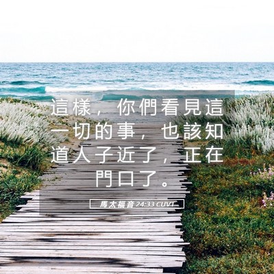 Picture 05 - 馬 太 福 音 24:33 CUVT - 這 樣 ， 你 們 看 見 這 一 切 的 事 - Bible Verse Picture