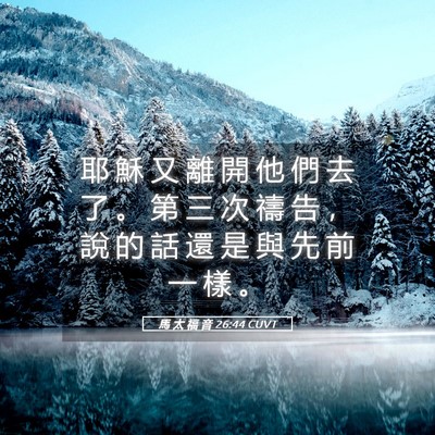 Picture 05 - 馬 太 福 音 26:44 CUVT - 耶 穌 又 離 開 他 們 去 了 。 第 三 - Bible Verse Picture