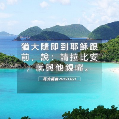 Picture 05 - 馬 太 福 音 26:49 CUVT - 猶 大 隨 即 到 耶 穌 跟 前 ， 說 ： - Bible Verse Picture