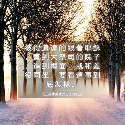 Picture 05 - 馬 太 福 音 26:58 CUVT - 彼 得 遠 遠 的 跟 著 耶 穌 ， 直 到 - Bible Verse Picture