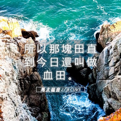 Picture 05 - 馬 太 福 音 27:8 CUVT - 所 以 那 塊 田 直 到 今 日 還 叫 做 - Bible Verse Picture