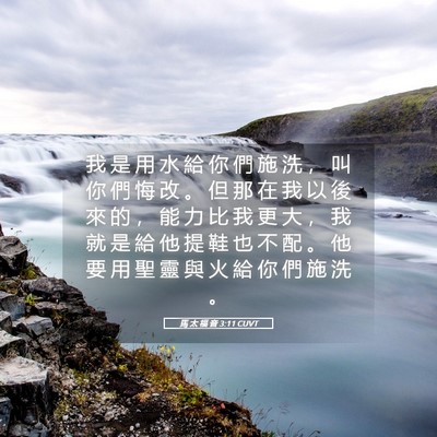 Picture 05 - 馬 太 福 音 3:11 CUVT - 我 是 用 水 給 你 們 施 洗 ， 叫 你 - Bible Verse Picture