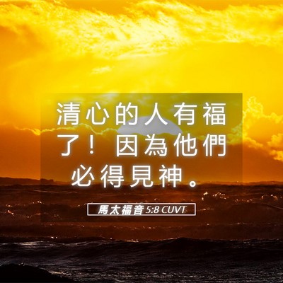 Picture 05 - 馬 太 福 音 5:8 CUVT - 清 心 的 人 有 福 了 ！ 因 為 他 們 - Bible Verse Picture