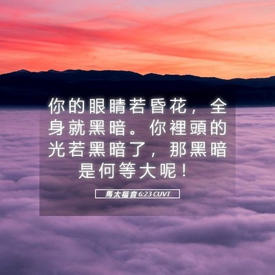 Picture 05 - 馬 太 福 音 6:23 CUVT - 你 的 眼 睛 若 昏 花 ， 全 身 就 黑 - Bible Verse Picture