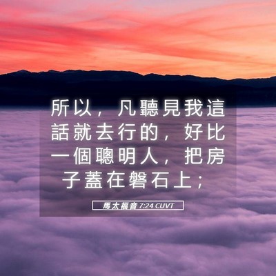 Picture 05 - 馬 太 福 音 7:24 CUVT - 所 以 ， 凡 聽 見 我 這 話 就 去 行 - Bible Verse Picture
