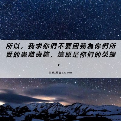 Picture 06 - 以 弗 所 書 3:13 CUVT - 所 以 ， 我 求 你 們 不 要 因 我 為 - Bible Verse Picture