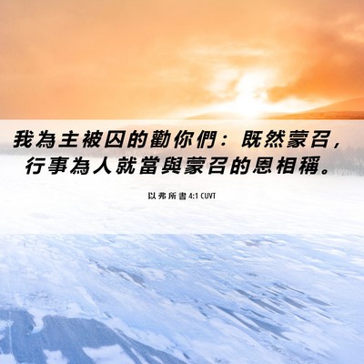 Picture 06 - 以 弗 所 書 4:1 CUVT - 我 為 主 被 囚 的 勸 你 們 ： 既 然 - Bible Verse Picture