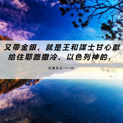 Picture 06 - 以 斯 拉 記 7:15 CUVT - 又 帶 金 銀 ， 就 是 王 和 謀 士 甘 - Bible Verse Picture